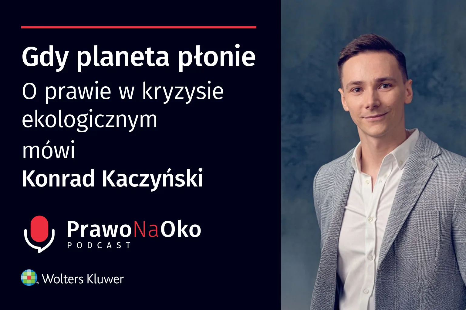 PODCAST #60: Gdy planeta płonie. O prawie w kryzysie ekologicznym mówi Konrad Kaczyński